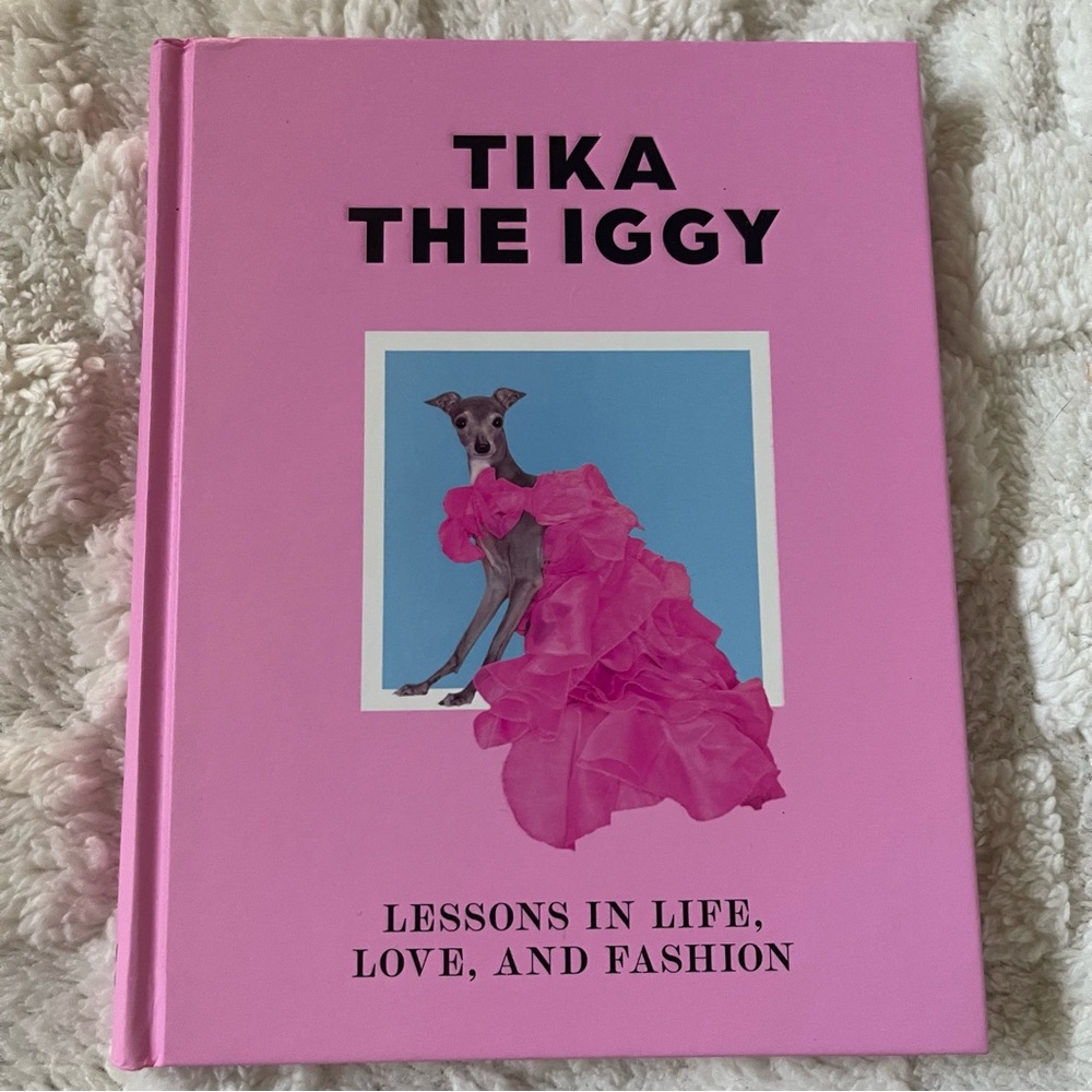 Tika the Iggy: Lessons in Life, Love and, Fashion